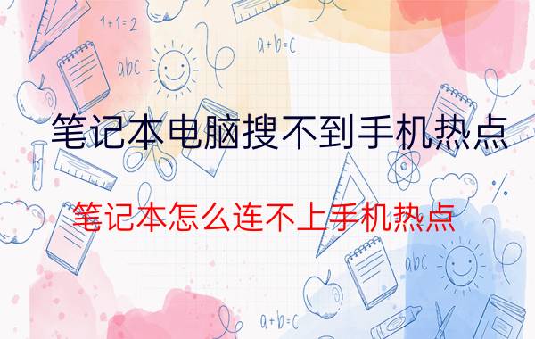 笔记本电脑搜不到手机热点 笔记本怎么连不上手机热点？